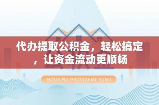 香港代办提取公积金，轻松搞定，让资金流动更顺畅