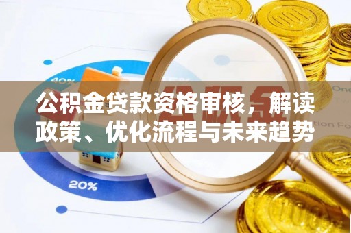 香港公积金贷款资格审核，解读政策、优化流程与未来趋势