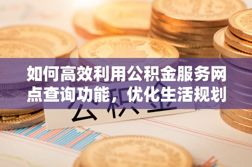 香港如何高效利用公积金服务网点查询功能，优化生活规划