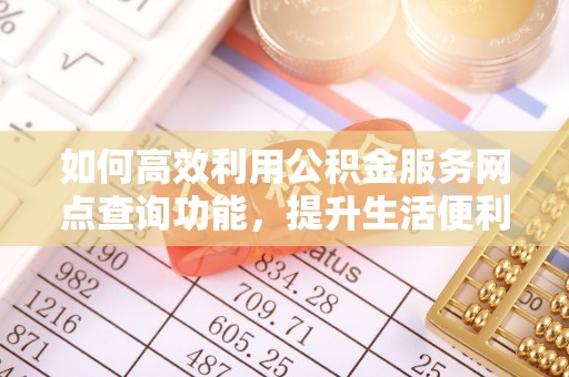 香港如何高效利用公积金服务网点查询功能，提升生活便利性