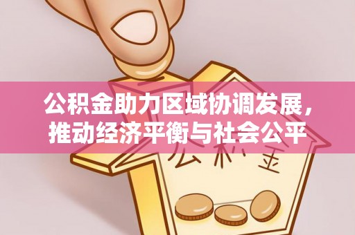 香港公积金助力区域协调发展，推动经济平衡与社会公平