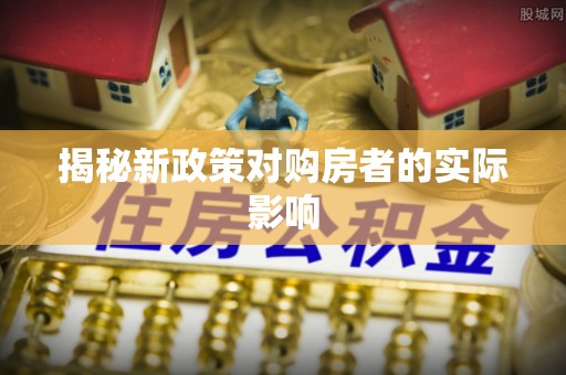 香港揭秘新政策对购房者的实际影响