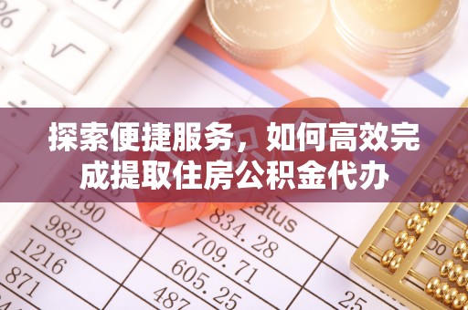 香港探索便捷服务，如何高效完成提取住房公积金代办