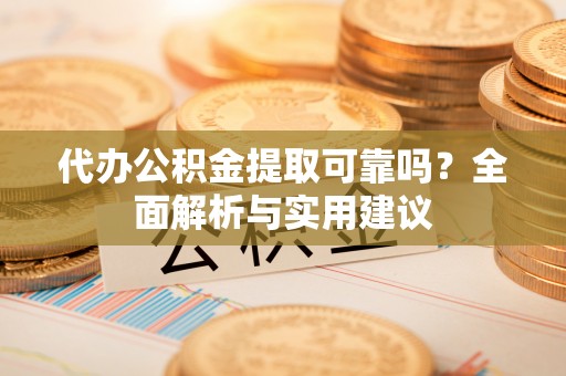 香港代办公积金提取可靠吗？全面解析与实用建议