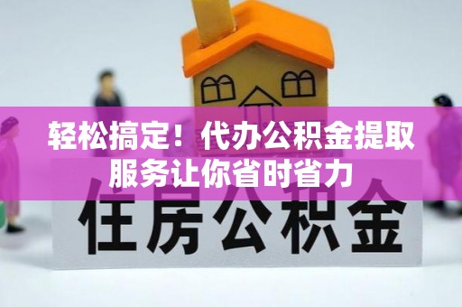香港轻松搞定！代办公积金提取服务让你省时省力