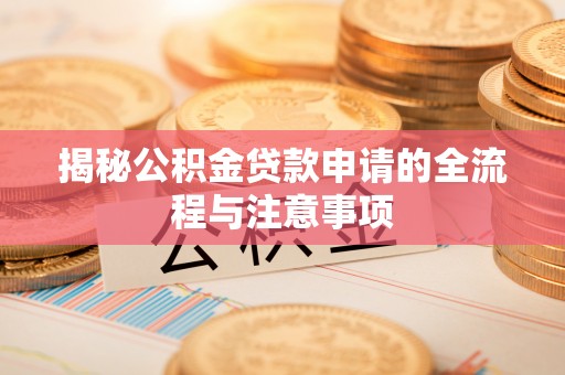 香港揭秘公积金贷款申请的全流程与注意事项