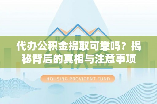 香港代办公积金提取可靠吗？揭秘背后的真相与注意事项