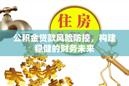 香港公积金贷款风险防控，构建稳健的财务未来