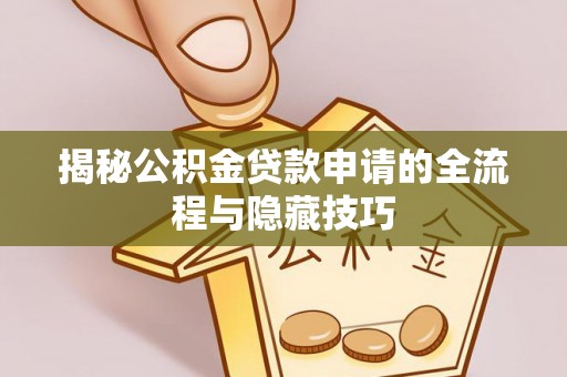 香港揭秘公积金贷款申请的全流程与隐藏技巧