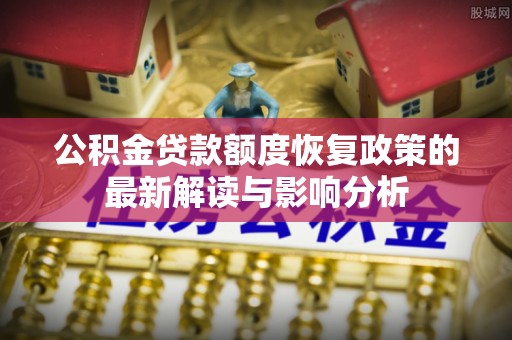 香港公积金贷款额度恢复政策的最新解读与影响分析