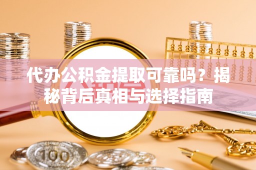 香港代办公积金提取可靠吗？揭秘背后真相与选择指南