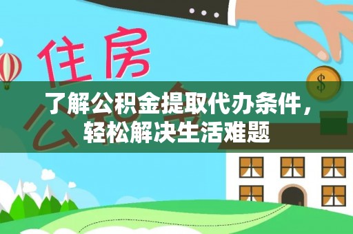 香港了解公积金提取代办条件，轻松解决生活难题