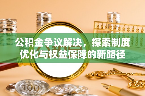 香港公积金争议解决，探索制度优化与权益保障的新路径