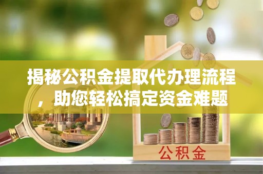 香港揭秘公积金提取代办理流程，助您轻松搞定资金难题
