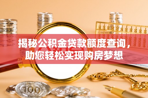 香港揭秘公积金贷款额度查询，助您轻松实现购房梦想