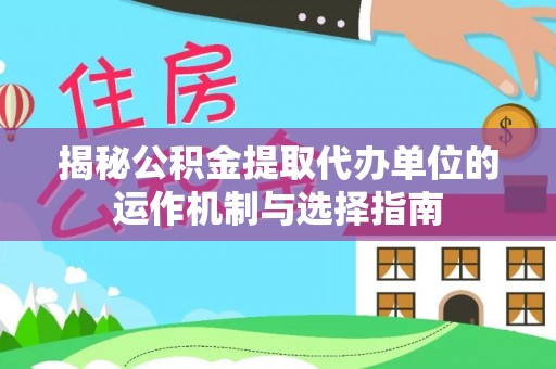 香港揭秘公积金提取代办单位的运作机制与选择指南