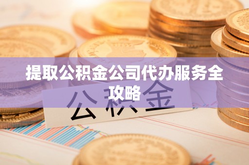 香港提取公积金公司代办服务全攻略