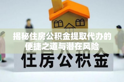 香港揭秘住房公积金提取代办的便捷之道与潜在风险