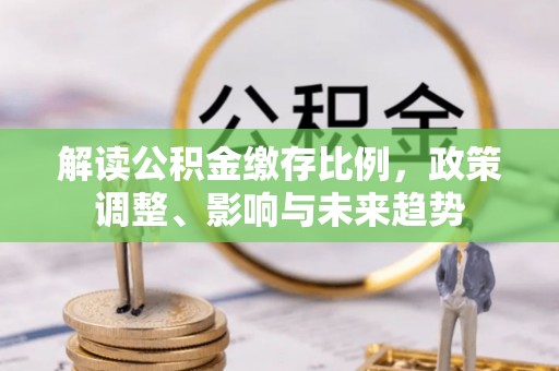 香港解读公积金缴存比例，政策调整、影响与未来趋势