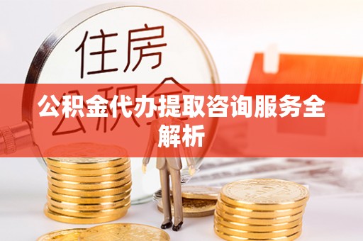 香港公积金代办提取咨询服务全解析