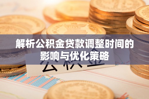 香港解析公积金贷款调整时间的影响与优化策略
