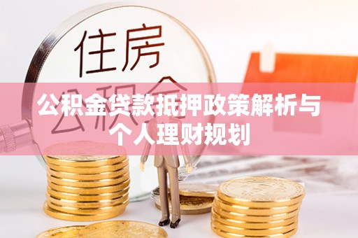 香港公积金贷款抵押政策解析与个人理财规划