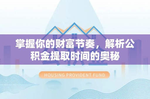 香港掌握你的财富节奏，解析公积金提取时间的奥秘