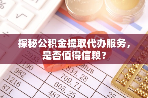 香港探秘公积金提取代办服务，是否值得信赖？