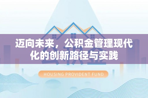 香港迈向未来，公积金管理现代化的创新路径与实践