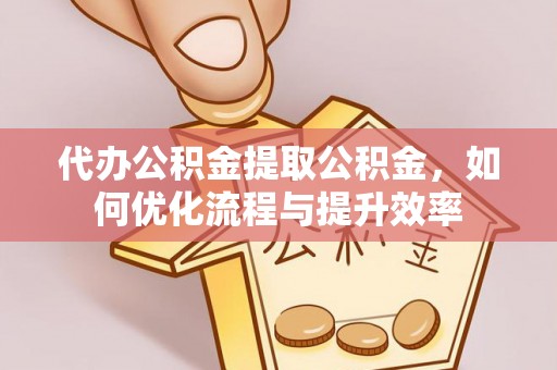 香港代办公积金提取公积金，如何优化流程与提升效率