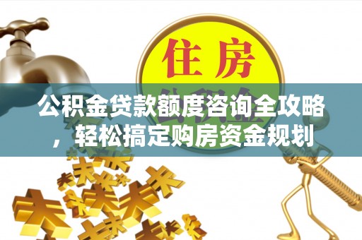 香港公积金贷款额度咨询全攻略，轻松搞定购房资金规划