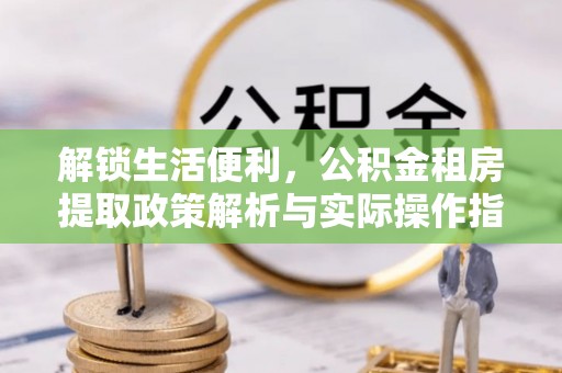 香港解锁生活便利，公积金租房提取政策解析与实际操作指南