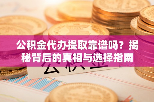 香港公积金代办提取靠谱吗？揭秘背后的真相与选择指南