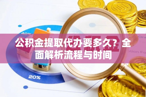 香港公积金提取代办要多久？全面解析流程与时间