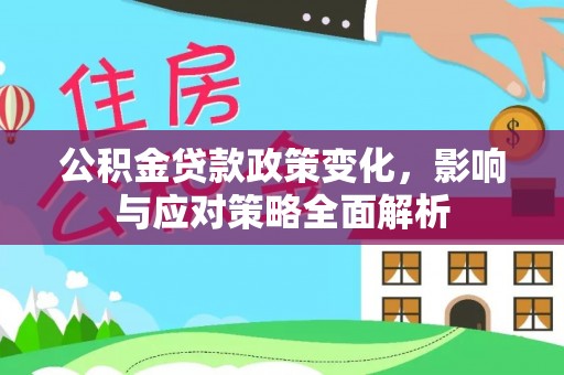 香港公积金贷款政策变化，影响与应对策略全面解析