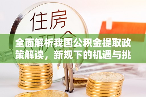 香港全面解析我国公积金提取政策解读，新规下的机遇与挑战