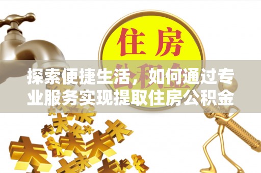 香港探索便捷生活，如何通过专业服务实现提取住房公积金代办