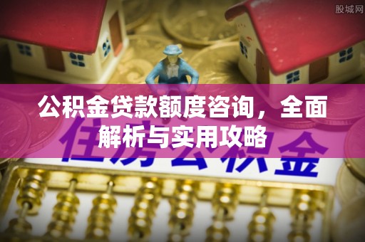 香港公积金贷款额度咨询，全面解析与实用攻略