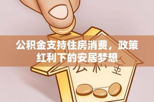 香港公积金支持住房消费，政策红利下的安居梦想