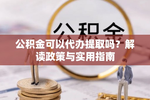 香港公积金可以代办提取吗？解读政策与实用指南