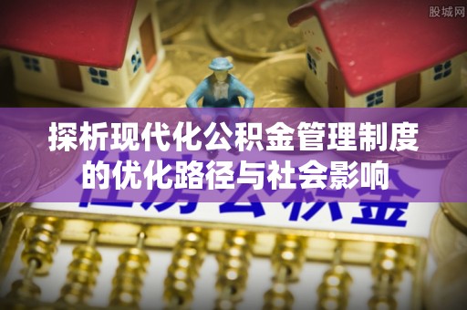 香港探析现代化公积金管理制度的优化路径与社会影响