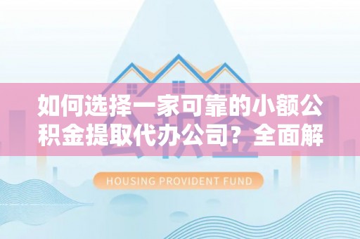 香港如何选择一家可靠的小额公积金提取代办公司？全面解析与指南