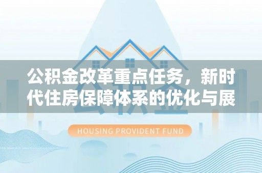 香港公积金改革重点任务，新时代住房保障体系的优化与展望