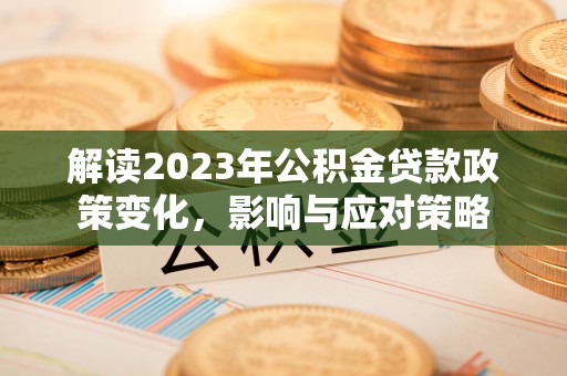 香港解读2023年公积金贷款政策变化，影响与应对策略