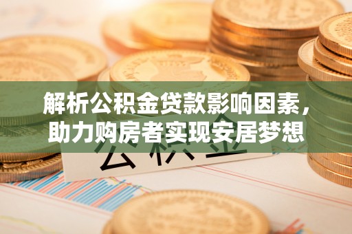 香港解析公积金贷款影响因素，助力购房者实现安居梦想
