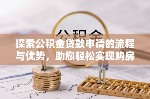 香港探索公积金贷款申请的流程与优势，助您轻松实现购房梦想