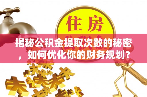 香港揭秘公积金提取次数的秘密，如何优化你的财务规划？