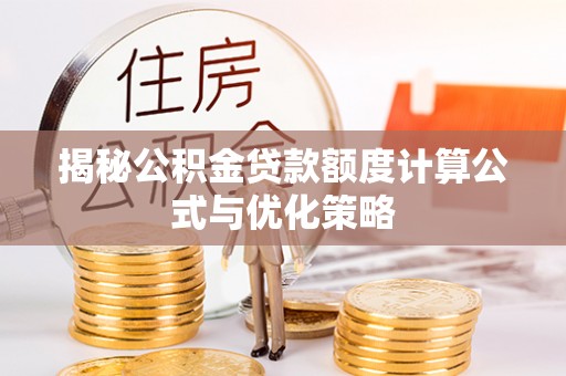 香港揭秘公积金贷款额度计算公式与优化策略