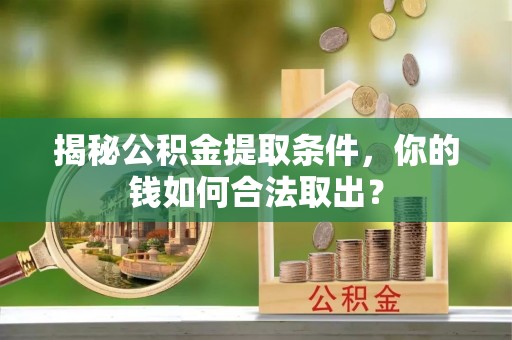 香港揭秘公积金提取条件，你的钱如何合法取出？