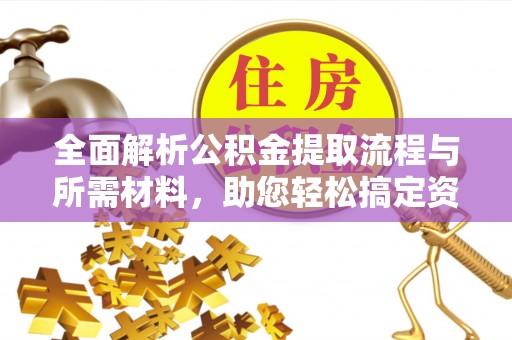 香港全面解析公积金提取流程与所需材料，助您轻松搞定资金提取